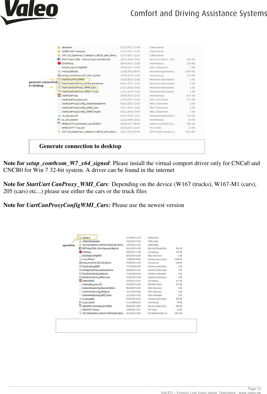     ________________________________________________________________________________________________________________________________ Page 12 VALEO – Product Line Valeo peiker Telematics - www.valeo.de                  Generate connection to desktop   Note for setup_com0com_W7_x64_signed: Please install the virtual comport driver only for CNCa0 and CNCB0 for Win 7 32-bit system. A driver can be found in the internet  Note for StartUart CanProxy_WMI_Cars: Depending on the device (W167 (trucks), W167-M1 (cars), 205 (cars) etc...) please use either the cars or the truck files  Note for UartCanProxyConfigWMI_Cars: Please use the newest version                                  