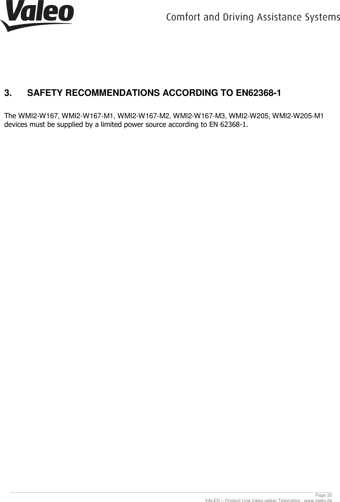     ________________________________________________________________________________________________________________________________ Page 20 VALEO – Product Line Valeo peiker Telematics - www.valeo.de 3.  SAFETY RECOMMENDATIONS ACCORDING TO EN62368-1  The WMI2-W167, WMI2-W167-M1, WMI2-W167-M2, WMI2-W167-M3, WMI2-W205, WMI2-W205-M1  devices must be supplied by a limited power source according to EN 62368-1.        