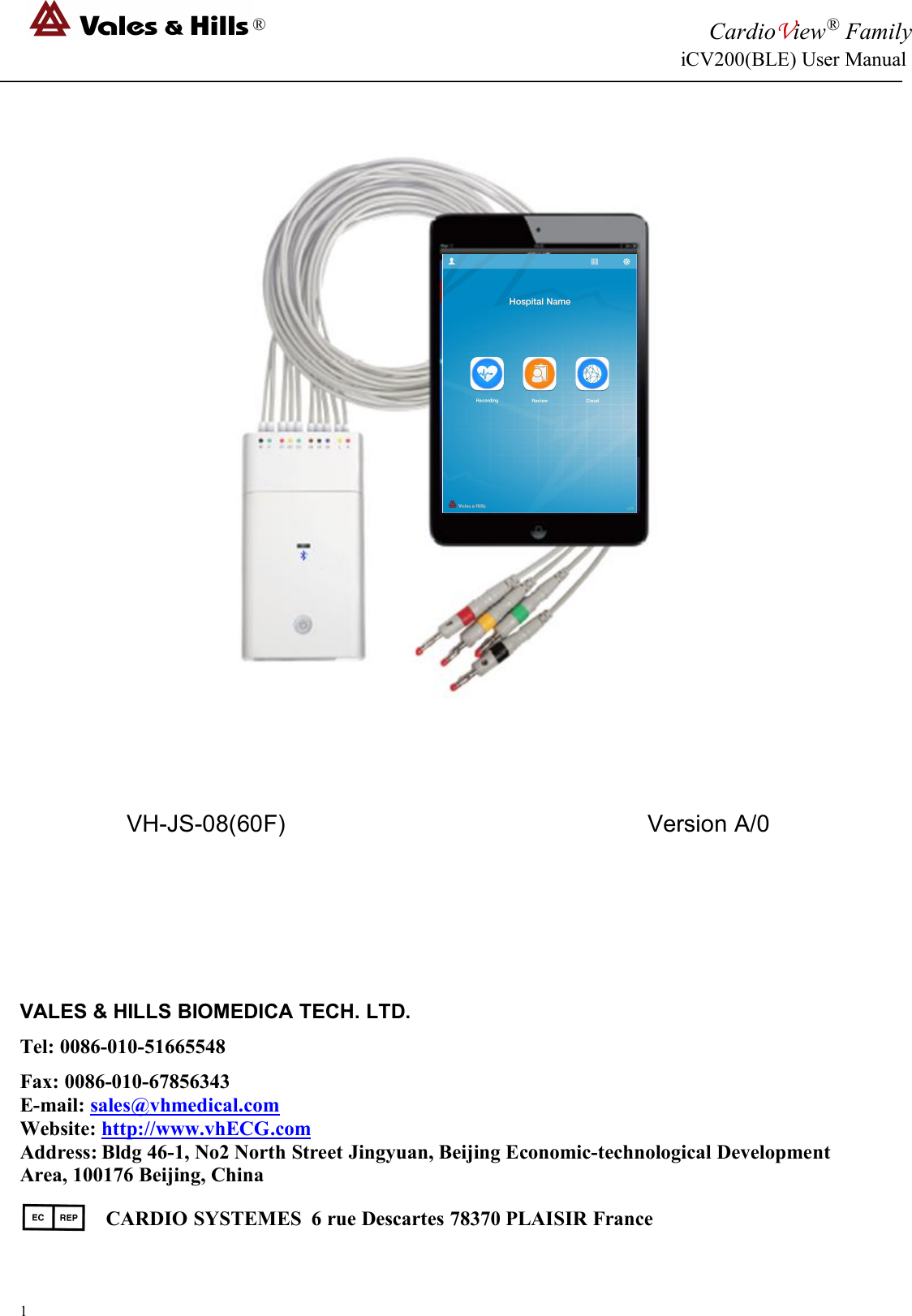 ®CardioView®FamilyiCV200(BLE) User Manual1VH-JS-08(60F) Version A/0VALES &amp; HILLS BIOMEDICA TECH. LTD.Tel: 0086-010-51665548Fax: 0086-010-67856343E-mail: sales@vhmedical.comWebsite: http://www.vhECG.comAddress: Bldg 46-1, No2 North Street Jingyuan, Beijing Economic-technological DevelopmentArea, 100176 Beijing, ChinaCARDIO SYSTEMES 6 rue Descartes 78370 PLAISIR France