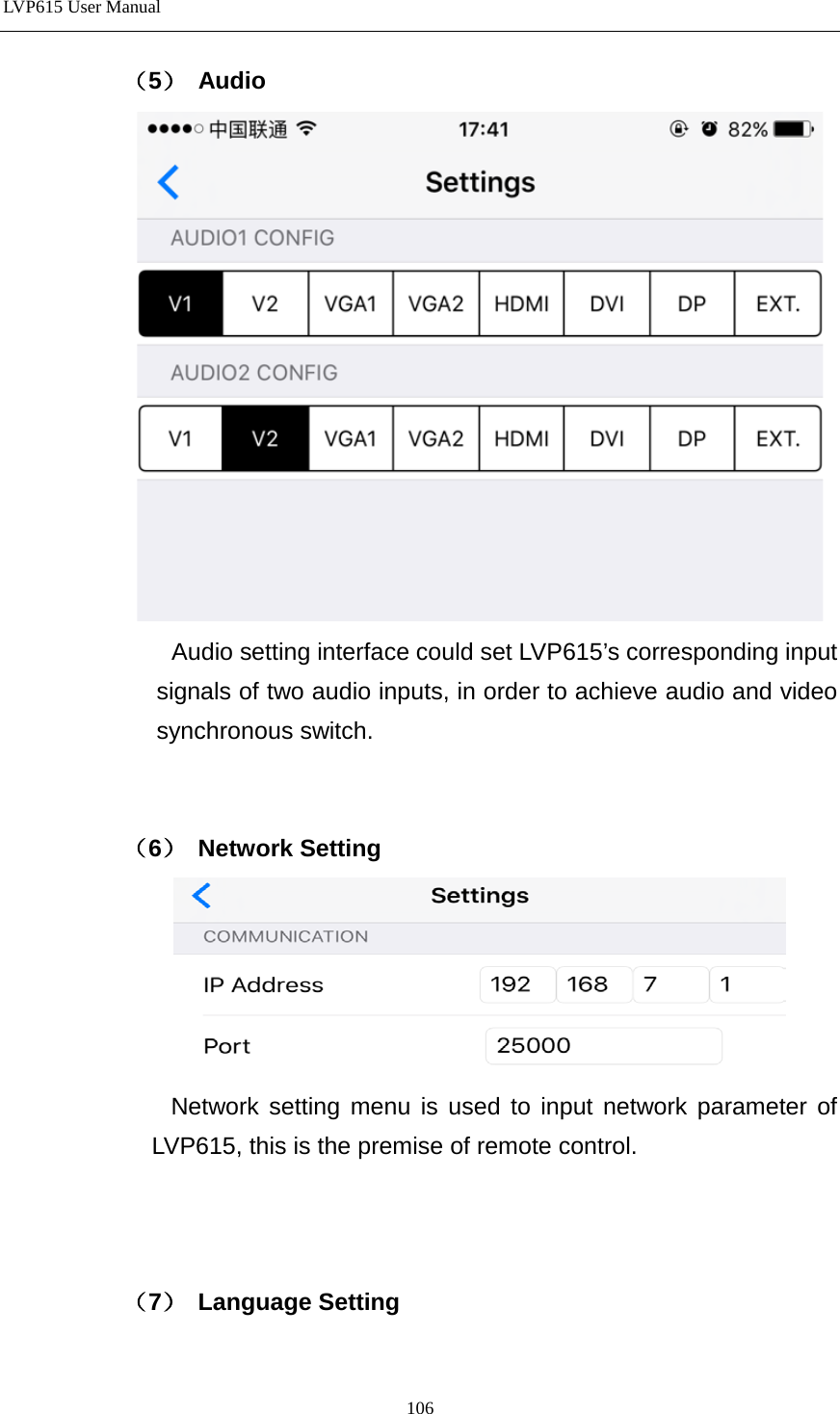 LVP615 User Manual  （5） Audio  Audio setting interface could set LVP615’s corresponding input signals of two audio inputs, in order to achieve audio and video synchronous switch.   （6） Network Setting  Network setting menu is used to input network parameter of LVP615, this is the premise of remote control.      （7） Language Setting 106 