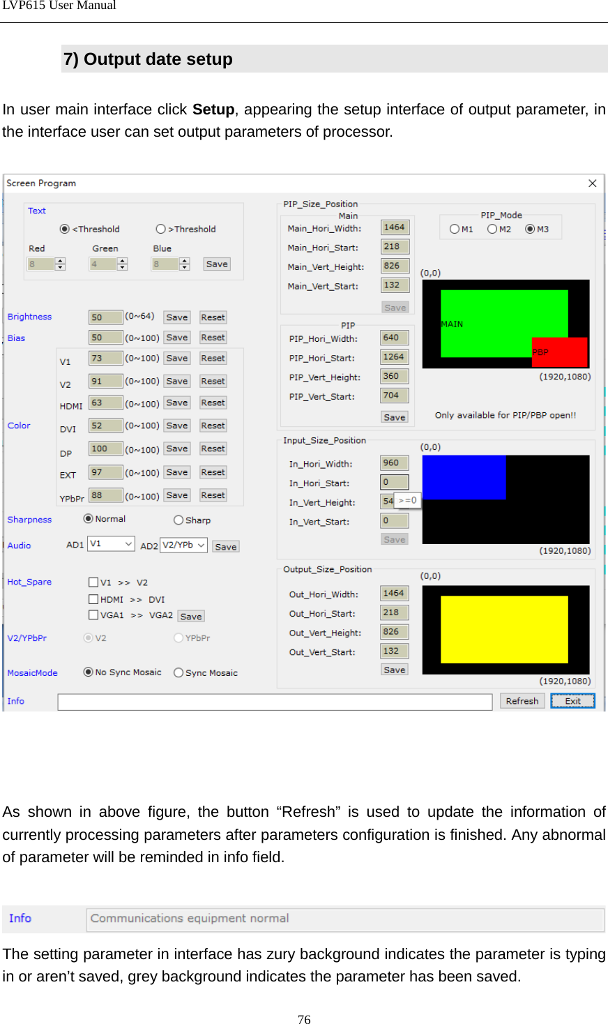 LVP615 User Manual  7) Output date setup  In user main interface click Setup, appearing the setup interface of output parameter, in the interface user can set output parameters of processor.        As shown in above figure, the button “Refresh” is used to update the information of currently processing parameters after parameters configuration is finished. Any abnormal of parameter will be reminded in info field.   The setting parameter in interface has zury background indicates the parameter is typing in or aren’t saved, grey background indicates the parameter has been saved. 76 