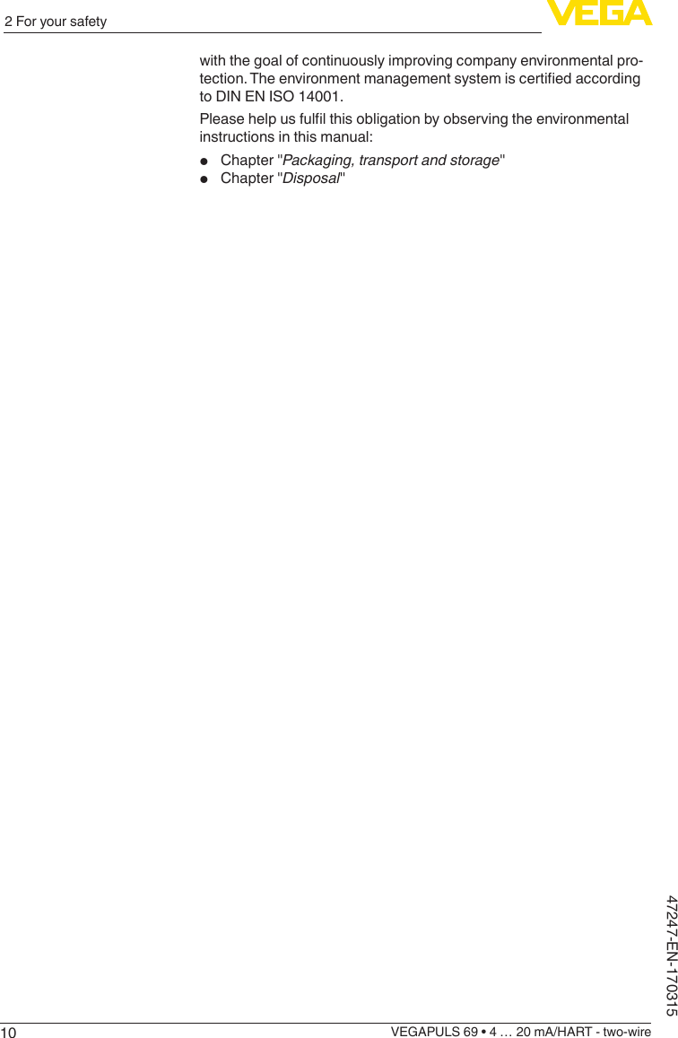 102 For your safetyVEGAPULS 69 • 4 … 20 mA/HART - two-wire47247-EN-170315with the goal of continuously improving company environmental pro-tection.Theenvironmentmanagementsystemiscertiedaccordingto DIN EN ISO 14001.Pleasehelpusfullthisobligationbyobservingtheenvironmentalinstructions in this manual:•  Chapter &quot;Packaging, transport and storage&quot;•  Chapter &quot;Disposal&quot;