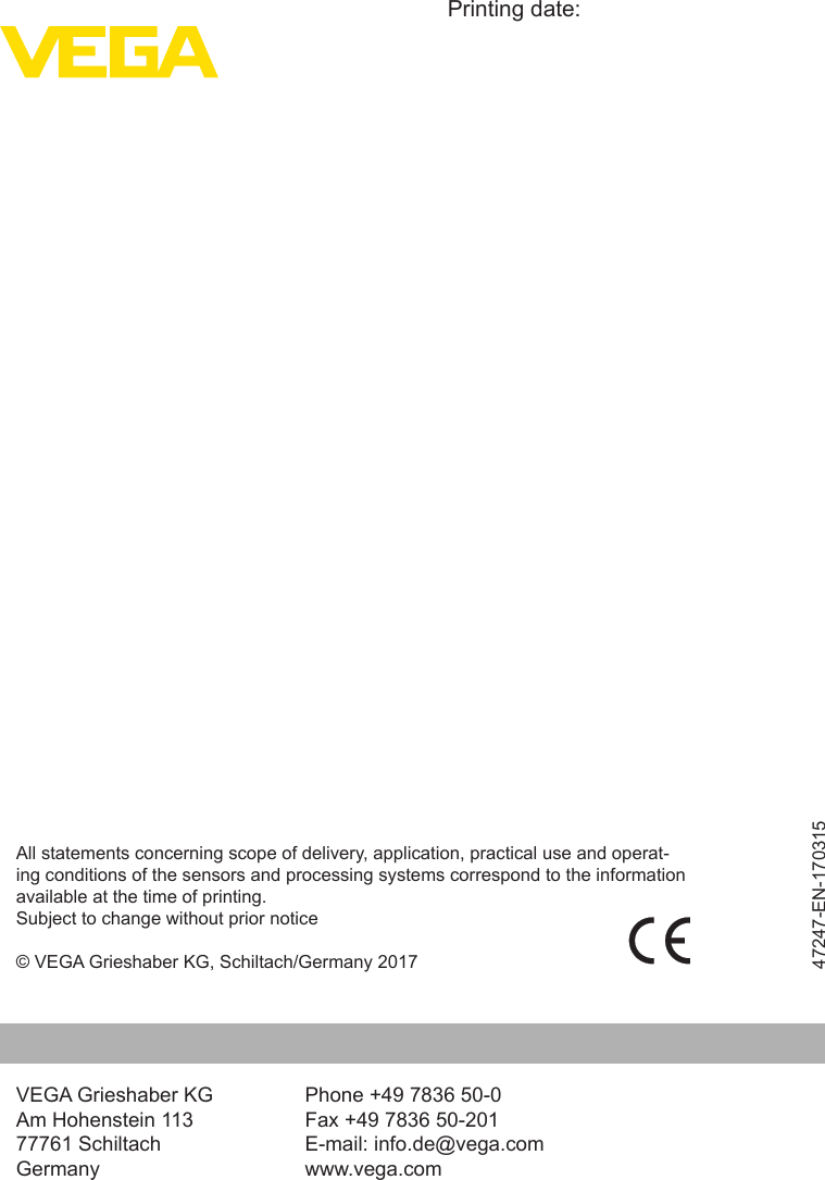 Printing date:VEGA Grieshaber KGAm Hohenstein 11377761 SchiltachGermany47247-EN-170315All statements concerning scope of delivery, application, practical use and operat-ing conditions of the sensors and processing systems correspond to the information available at the time of printing.Subject to change without prior notice© VEGA Grieshaber KG, Schiltach/Germany 2017Phone +49 7836 50-0Fax +49 7836 50-201E-mail: info.de@vega.comwww.vega.com