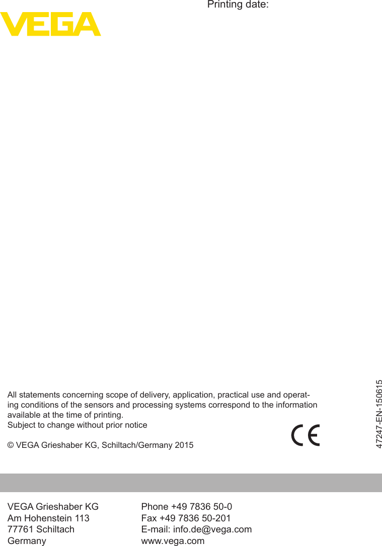 Printing date:VEGA Grieshaber KGAm Hohenstein 11377761 SchiltachGermany47247-EN-150615All statements concerning scope of delivery, application, practical use and operat-ing conditions of the sensors and processing systems correspond to the information available at the time of printing.Subject to change without prior notice© VEGA Grieshaber KG, Schiltach/Germany 2015Phone +49 7836 50-0Fax +49 7836 50-201E-mail: info.de@vega.comwww.vega.com