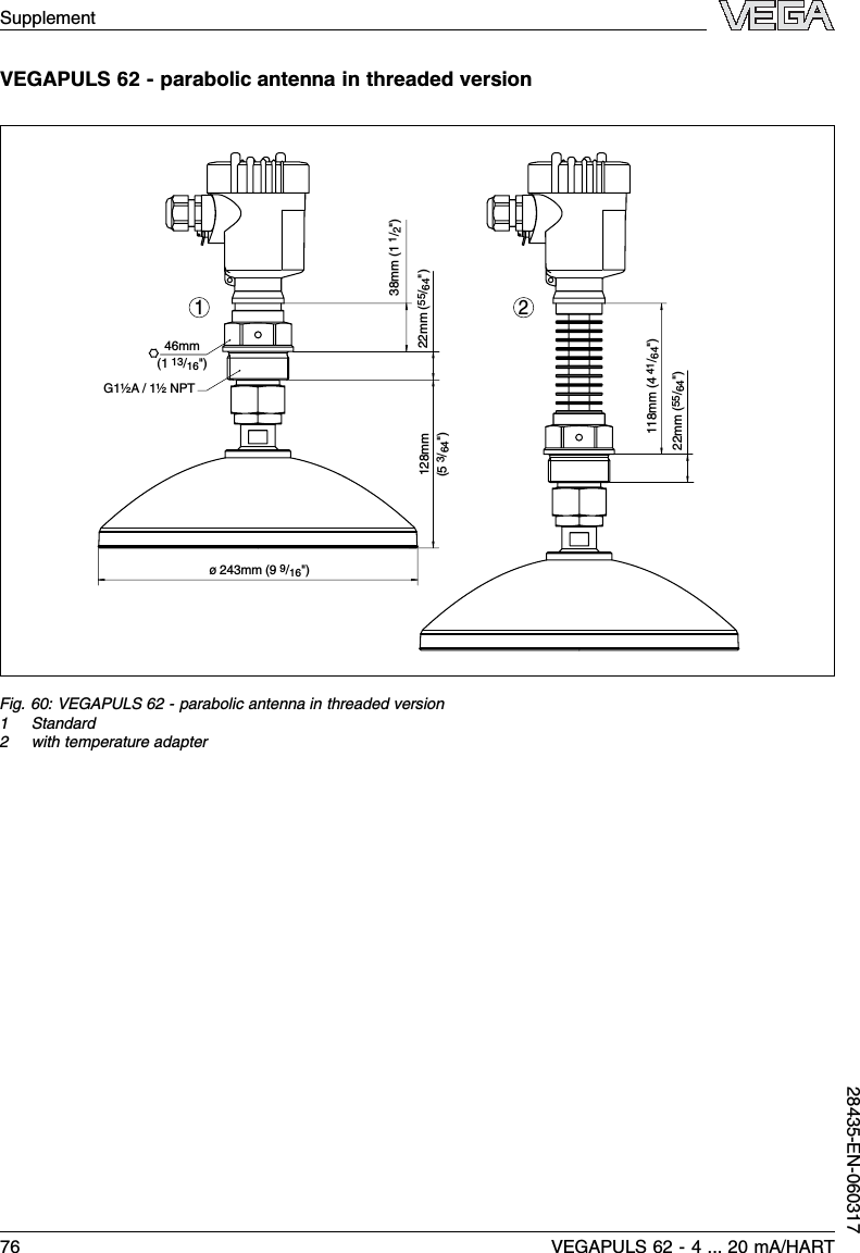 VEGAPULS 62 -parabolic antenna in threaded version38mm (1 1/2&quot;)22mm (55/64&quot;)22mm (55/64&quot;)118mm (4 41/64&quot;)128mm(5 3/64&quot;)ø 243mm (9 9/16&quot;)46mm(1 13/16&quot;)G1½A / 1½ NPT21Fig.60:VEGAPULS 62 -parabolic antenna in threaded version1Standard2with temperature adapterSupplement76 VEGAPULS 62 -4... 20 mA/HART28435-EN-060317