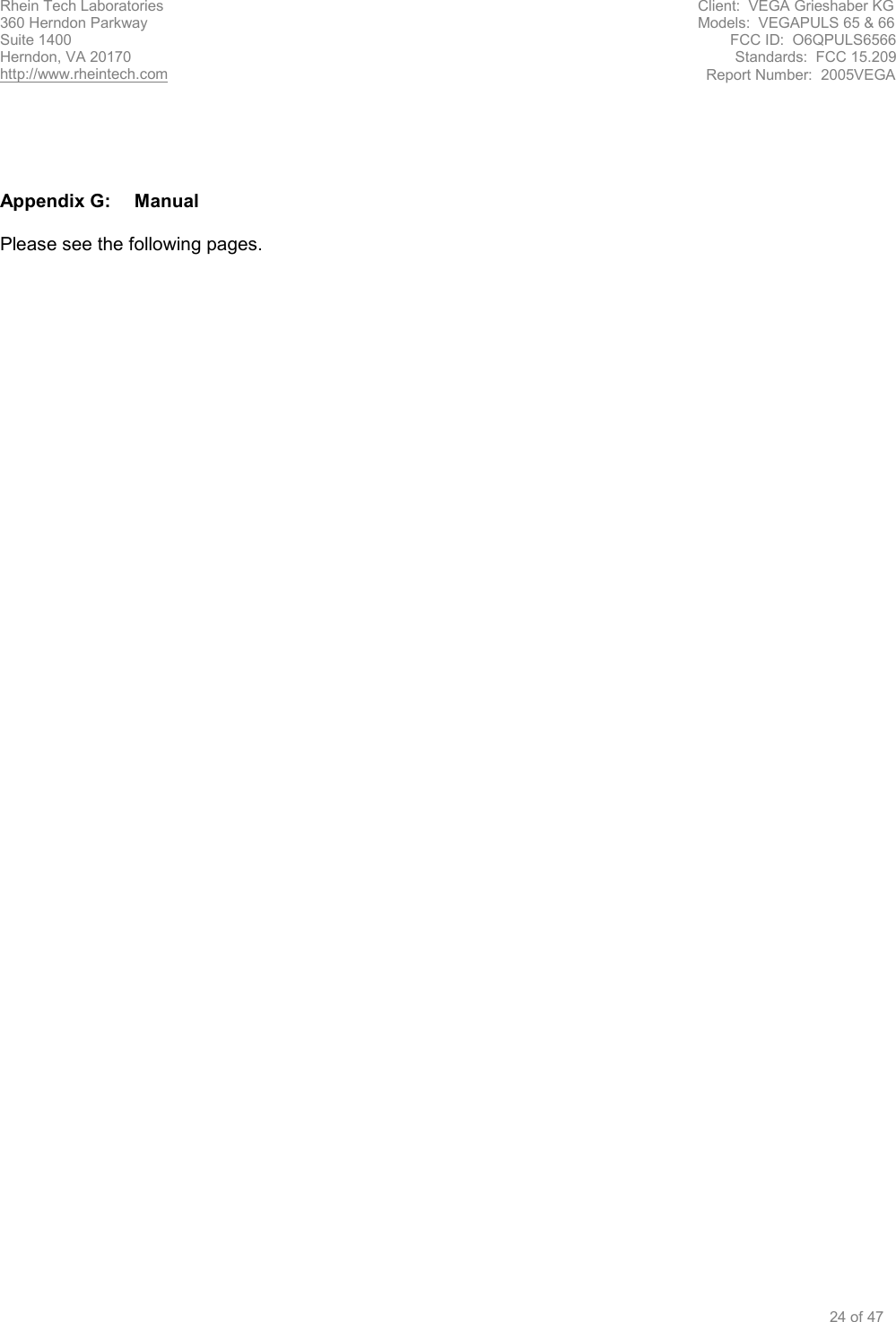 Rhein Tech Laboratories                                           Client:  VEGA Grieshaber KG 360 Herndon Parkway                                                         Models:  VEGAPULS 65 &amp; 66 Suite 1400                                                       FCC ID:  O6QPULS6566 Herndon, VA 20170                                  Standards:  FCC 15.209 http://www.rheintech.com                                                     Report Number:  2005VEGA  24 of 47           Appendix G:  Manual  Please see the following pages.  
