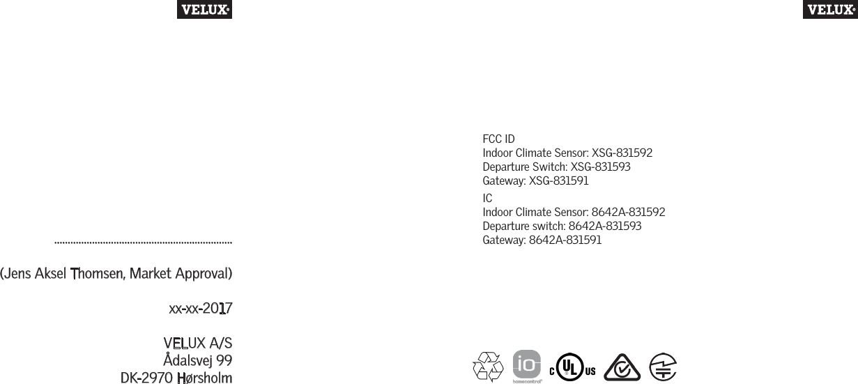 ..................................................................(Jens Aksel Thomsen, Market Approval)xx-xx-2017VELUX A/SÅdalsvej 99 DK-2970 Hørsholm FCC ID Indoor Climate Sensor: XSG-831592Departure Switch: XSG-831593Gateway: XSG-831591ICIndoor Climate Sensor: 8642A-831592Departure switch: 8642A-831593Gateway: 8642A-831591