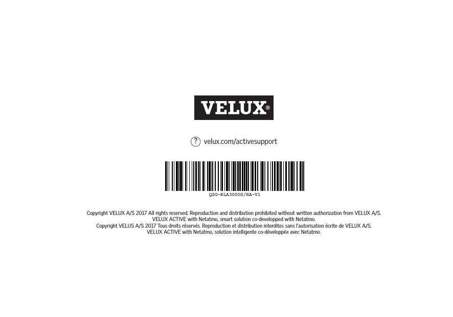 velux.com/activesupport?QSG-KLA300US/RA-V1Copyright VELUX A/S 2017 All rights reserved. Reproduction and distribution prohibited without written authorization from VELUX A/S.VELUX ACTIVE with Netatmo, smart solution co-developped with Netatmo.Copyright VELUS A/S 2017 Tous droits réservés. Reproduction et distribution interdites sans l’autorisation écrite de VELUX A/S.VELUX ACTIVE with Netatmo, solution intelligente co-développée avec Netatmo.