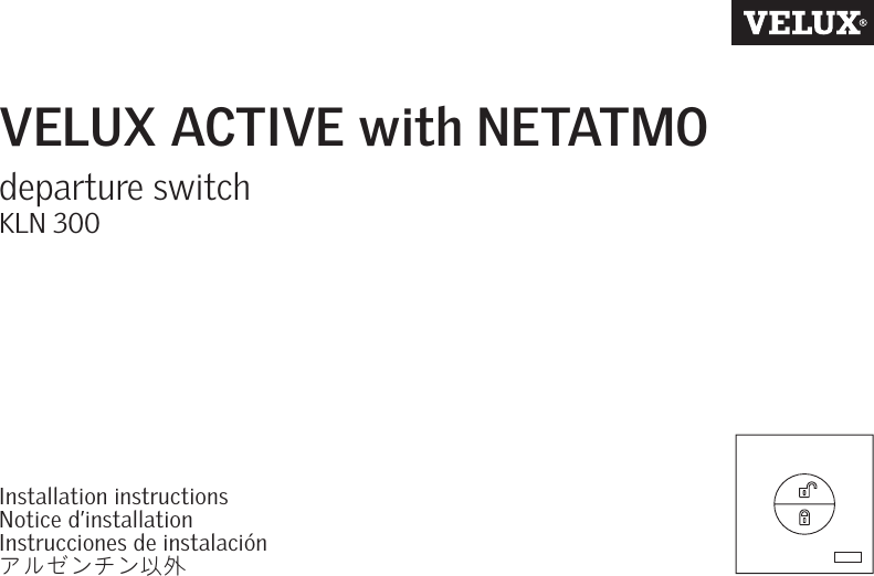 VELUX ACTIVE with NETATMOdeparture switchKLN 300Installation instructions Notice d’installation Instrucciones de instalaciónアルゼンチン以外