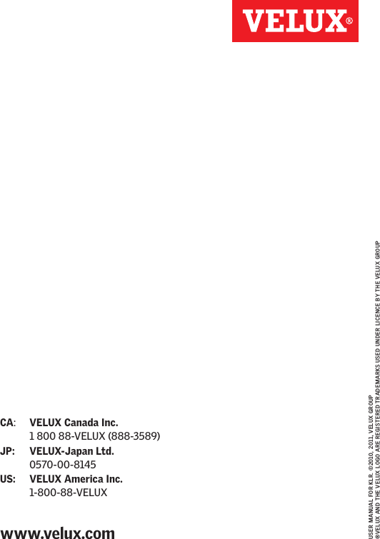 USER MA NUAL FO R KLR. ©2010, 201 1, VELUX GROUP   ® VELUX AND THE VELUX LOGO ARE REGISTERED TRADEMARKS USED U NDE R  LIC ENCE  BY THE  VELUX GROUPCA:   VELUX Canada Inc.1 800 88-VELUX (888-3589)JP:   VELUX-Japan Ltd. 0570-00-8145US:   VELUX America Inc. 1-800-88-VELUXwww.velux.com