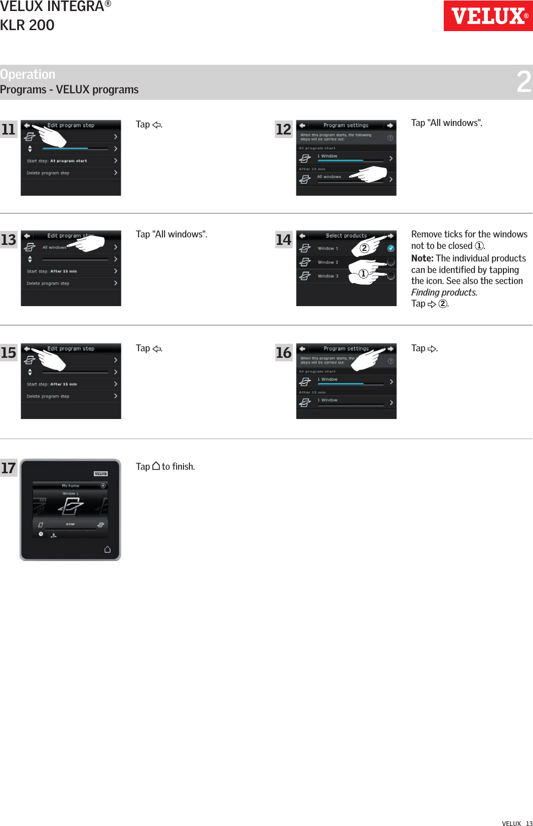 Operation   Programs - VELUX programs  21211 121316141517VELUX INTEGRA®KLR 200VELUX   13Tap &quot;All windows&quot;.Tap  .Tap &quot;All windows&quot;.Tap  .Tap   to finish.Remove ticks for the windows not to be closed  1.Note: The individual products can be identified by tapping the icon. See also the section Finding products.  Tap   2.Tap  .