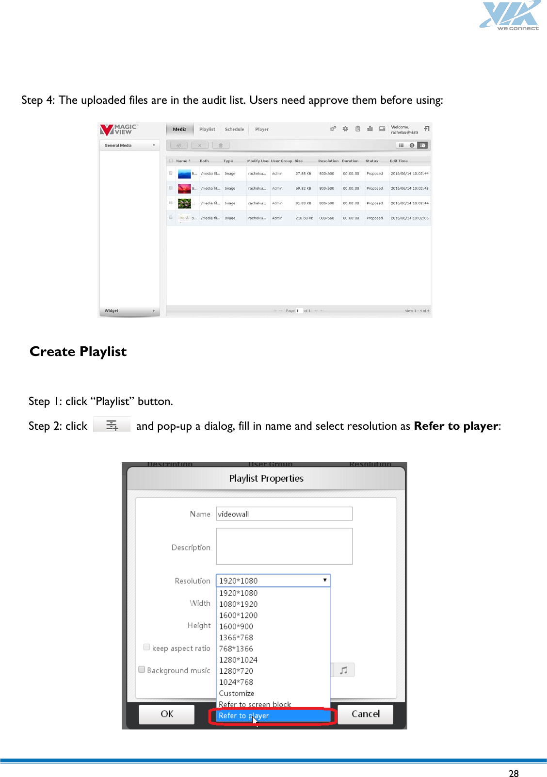   28     Step 4: The uploaded files are in the audit list. Users need approve them before using:    Create Playlist  Step 1: click “Playlist” button. Step 2: click   and pop-up a dialog, fill in name and select resolution as Refer to player:     