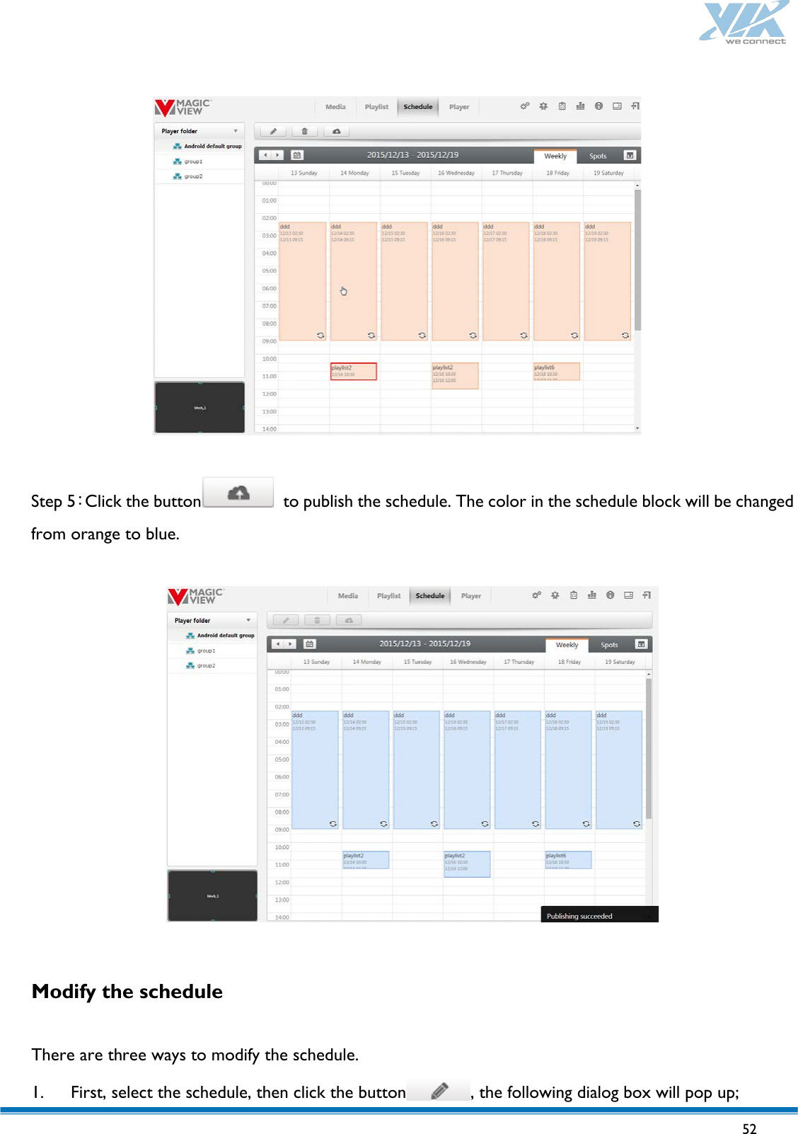   52     Step 5：Click the button  to publish the schedule. The color in the schedule block will be changed from orange to blue.    Modify the schedule  There are three ways to modify the schedule. 1. First, select the schedule, then click the button , the following dialog box will pop up; 