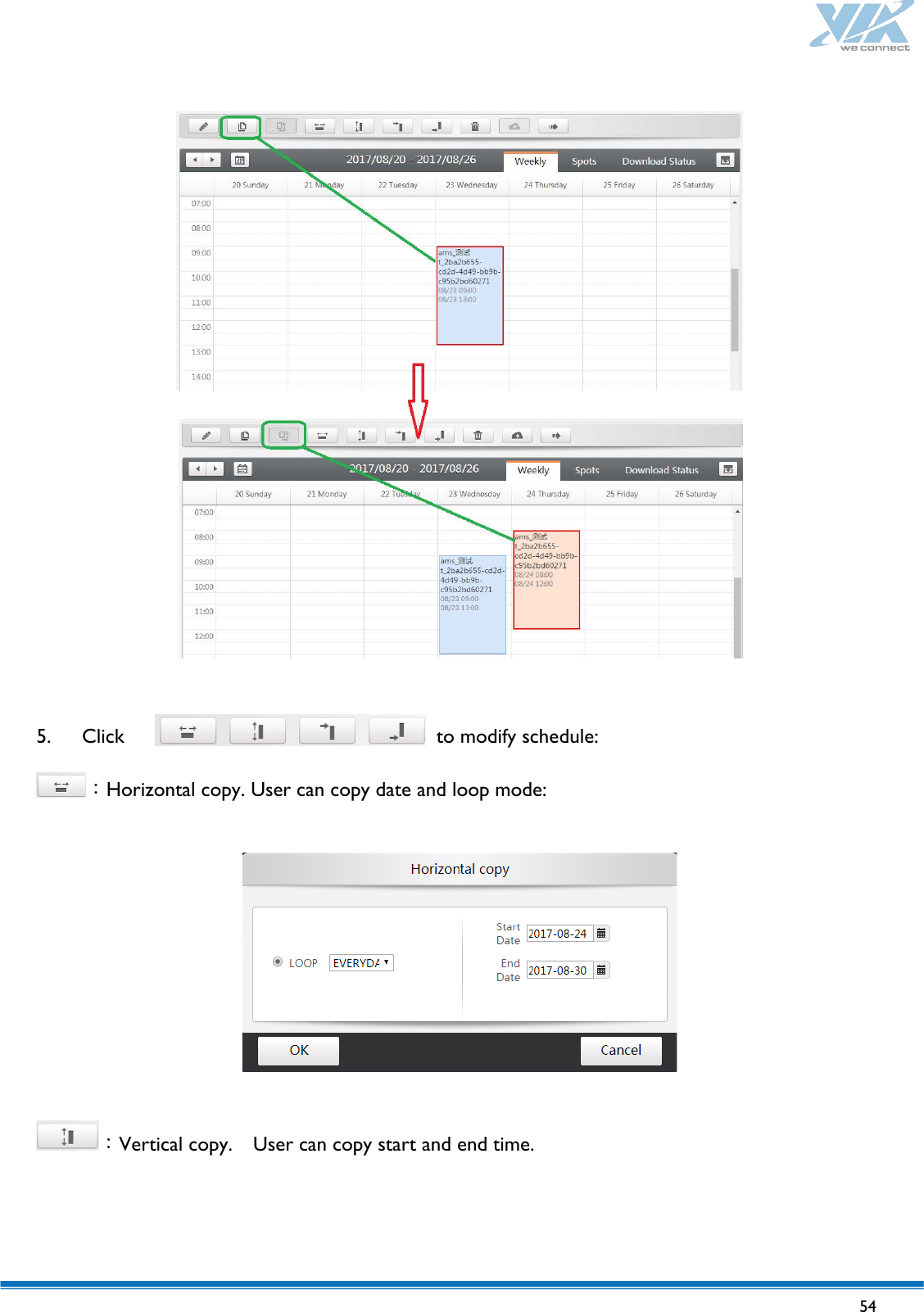   54     5. Click     to modify schedule: ：Horizontal copy. User can copy date and loop mode:    ：Vertical copy.    User can copy start and end time. 