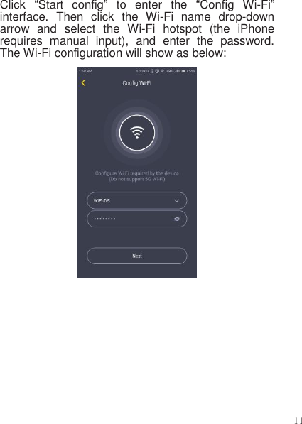 11   Click  “Start  config” to  enter  the  “Config  Wi-Fi” interface.  Then  click  the  Wi-Fi  name  drop-down arrow  and  select  the  Wi-Fi  hotspot  (the  iPhone requires  manual  input),  and  enter  the  password. The Wi-Fi configuration will show as below: 