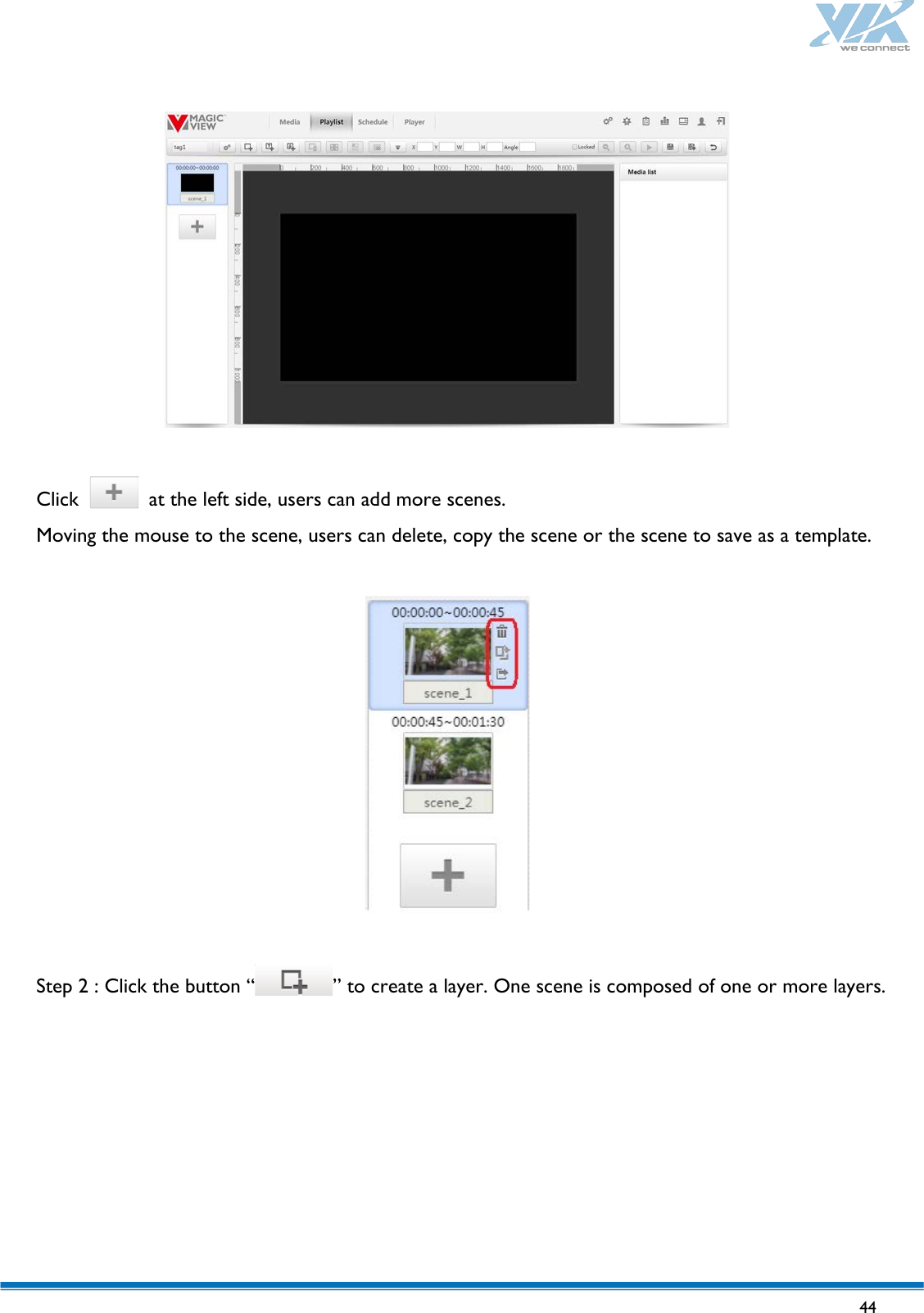   44     Click   at the left side, users can add more scenes. Moving the mouse to the scene, users can delete, copy the scene or the scene to save as a template.    Step 2 : Click the button “ ” to create a layer. One scene is composed of one or more layers.  