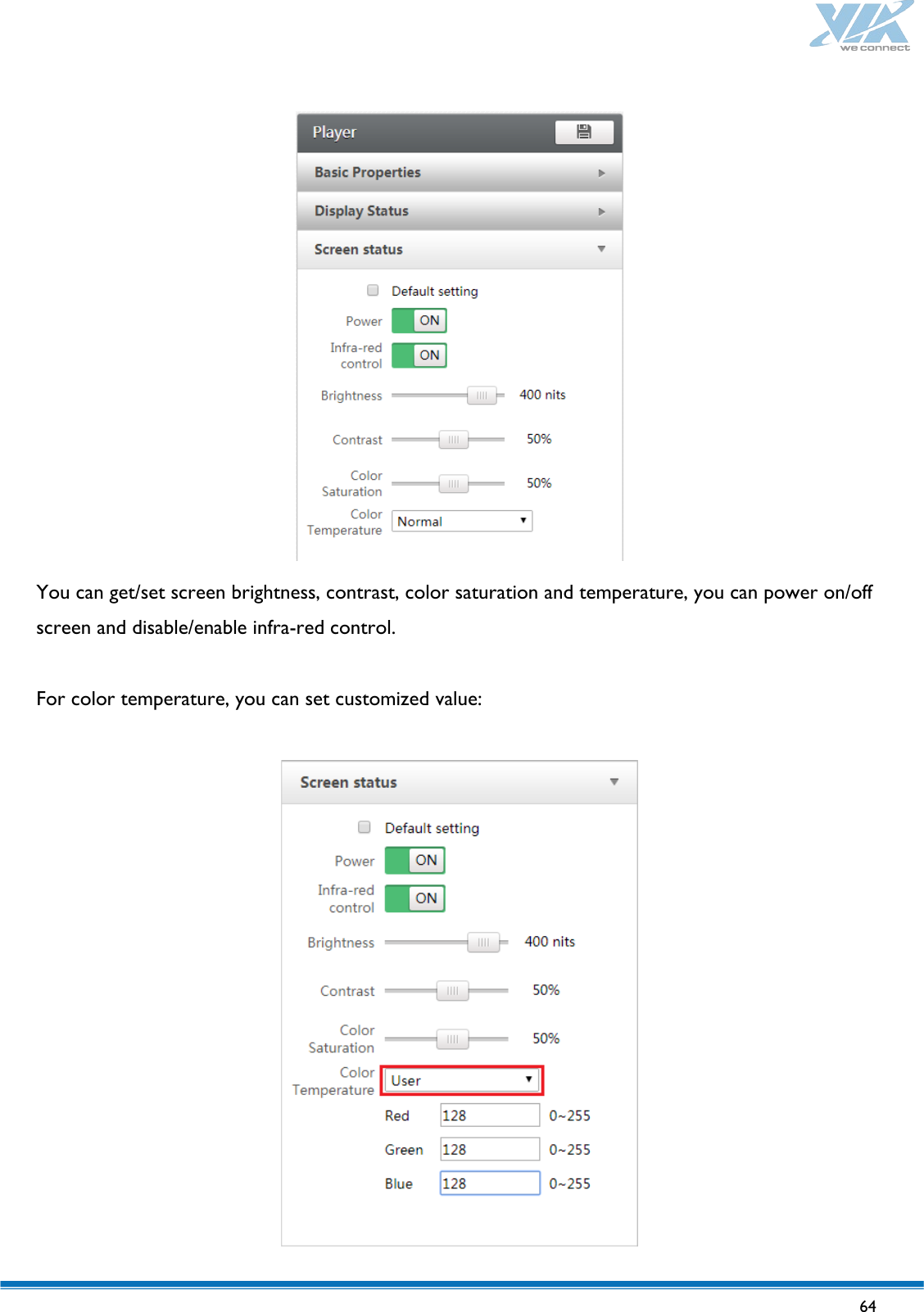   64     You can get/set screen brightness, contrast, color saturation and temperature, you can power on/off screen and disable/enable infra-red control.  For color temperature, you can set customized value:    