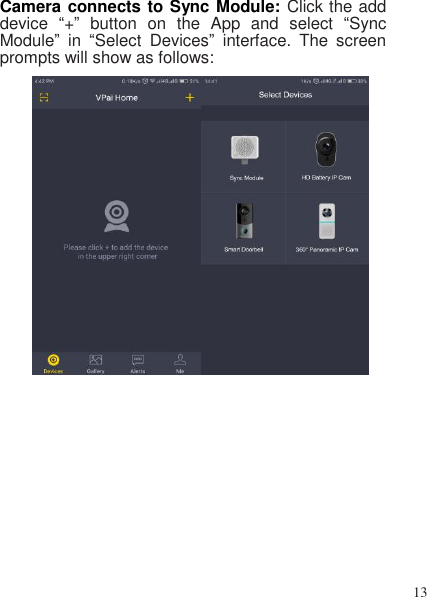 13   Camera connects to Sync Module: Click the add device  “+”  button  on  the  App  and  select  “Sync Module”  in  “Select  Devices”  interface.  The  screen prompts will show as follows:  