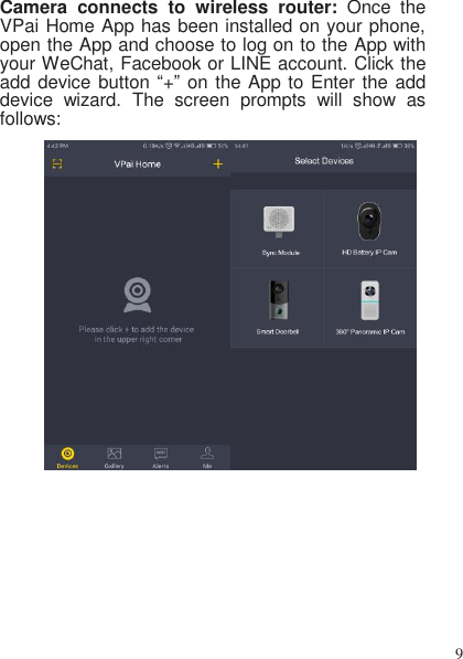 9   Camera  connects  to  wireless  router:  Once  the VPai Home App has been installed on your phone, open the App and choose to log on to the App with your WeChat, Facebook or LINE account. Click the add device button “+” on the App to Enter the add device  wizard.  The  screen  prompts  will  show  as follows:   