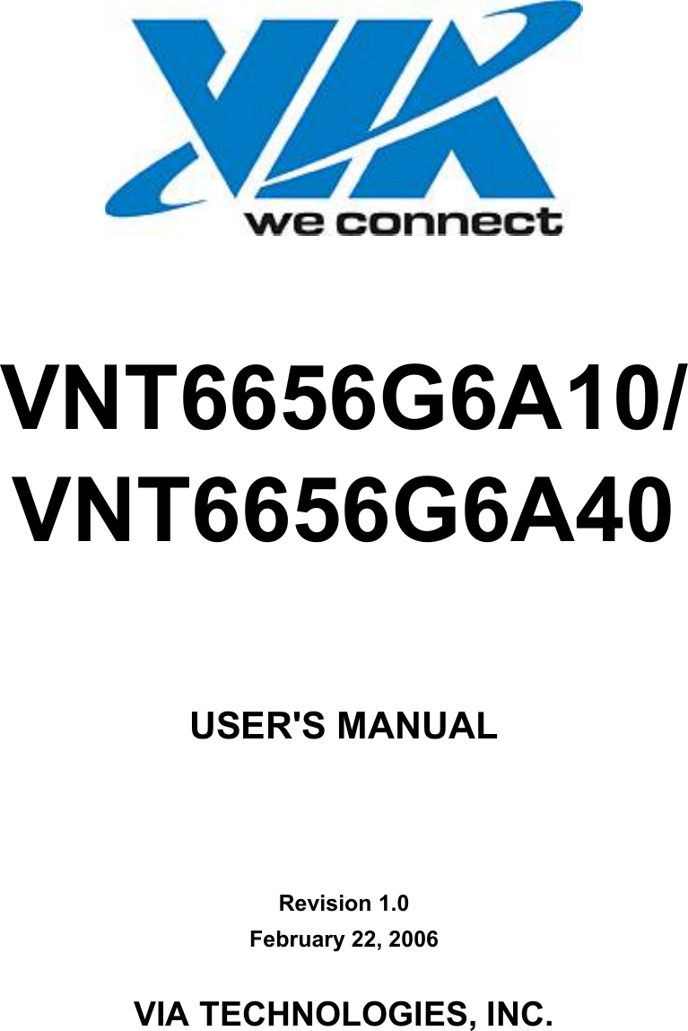      VNT6656G6A10/ VNT6656G6A40     USER&apos;S MANUAL     Revision 1.0 February 22, 2006  VIA TECHNOLOGIES, INC. 