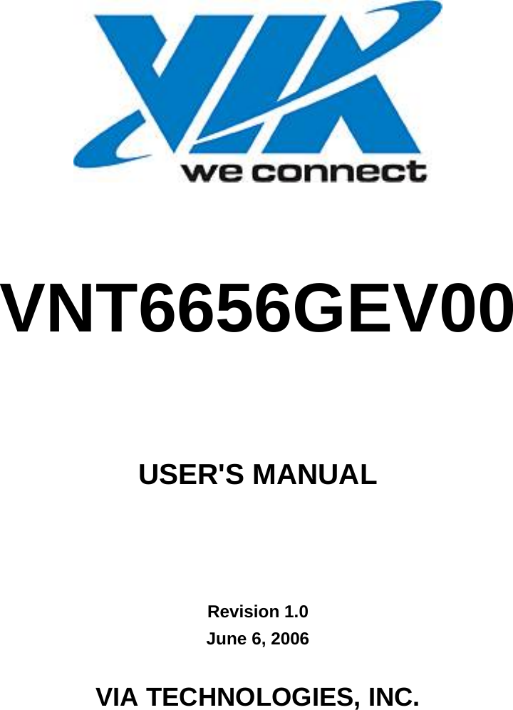        VNT6656GEV00     USER&apos;S MANUAL     Revision 1.0 June 6, 2006  VIA TECHNOLOGIES, INC. 