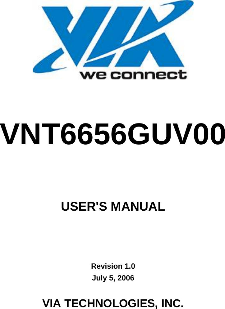        VNT6656GUV00     USER&apos;S MANUAL     Revision 1.0 July 5, 2006  VIA TECHNOLOGIES, INC. 