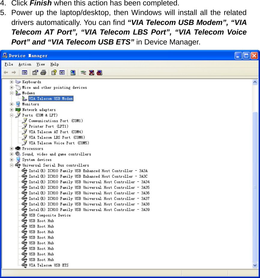 4. Click Finish when this action has been completed. 5.  Power up the laptop/desktop, then Windows will install all the related drivers automatically. You can find “VIA Telecom USB Modem”, “VIA Telecom AT Port”, “VIA Telecom LBS Port”, “VIA Telecom Voice Port” and “VIA Telecom USB ETS” in Device Manager.  