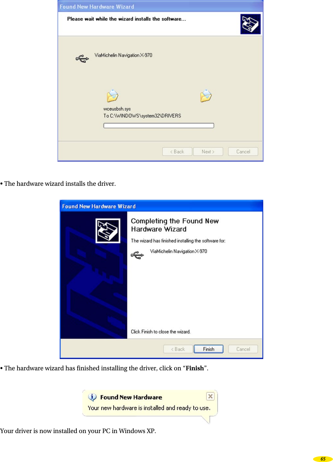 • The hardware wizard installs the driver.• The hardware wizard has finished installing the driver, click on “Finish”. Your driver is now installed on your PC in Windows XP.65