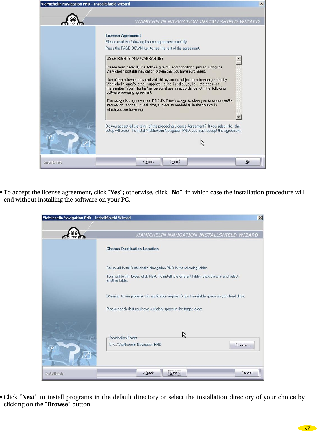 • To accept the license agreement, click “Yes”; otherwise, click “No”, in which case the installation procedure will end without installing the software on your PC.• Click “Next” to install programs in the default directory or select the installation directory of your choice by clicking on the “Browse” button. 67