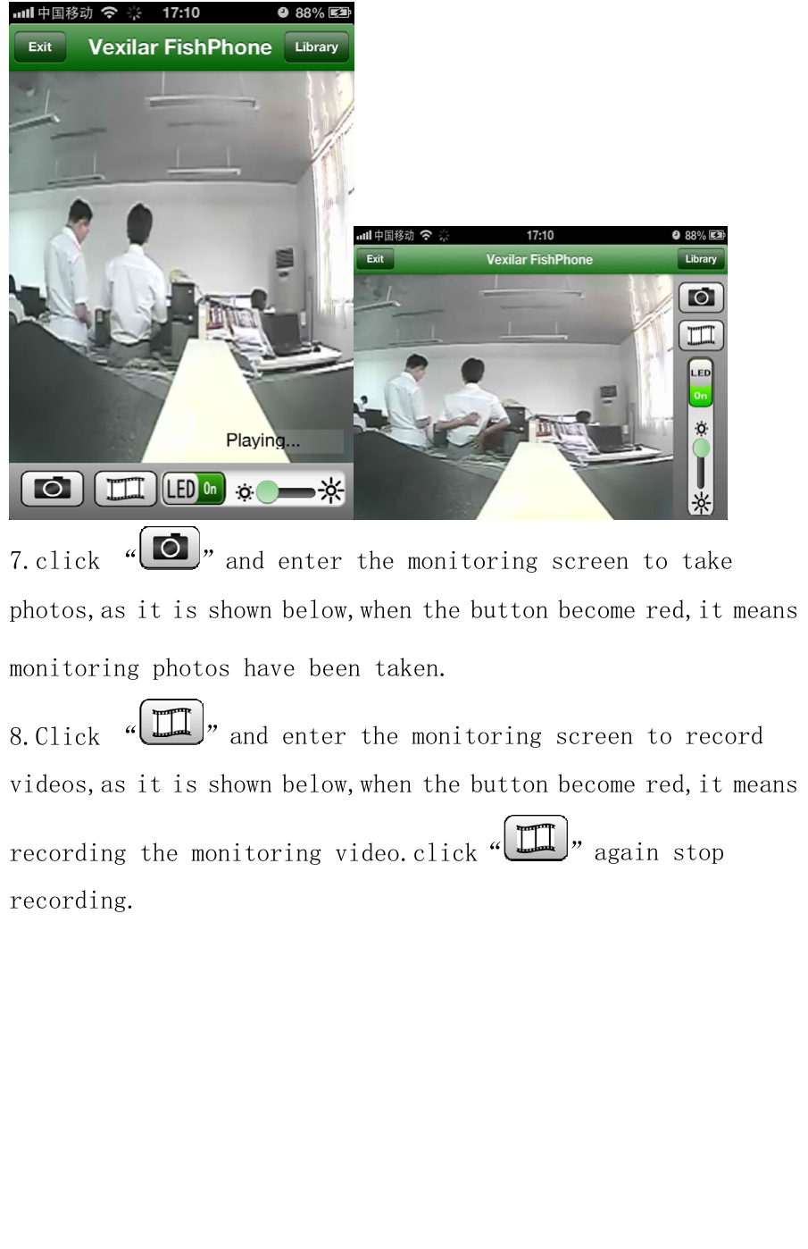  7.click “ ”and enter the monitoring screen to take photos,as it is shown below,when the button become red,it means monitoring photos have been taken. 8.Click “ ”and enter the monitoring screen to record videos,as it is shown below,when the button become red,it means recording the monitoring video.click“ ”again stop recording.   