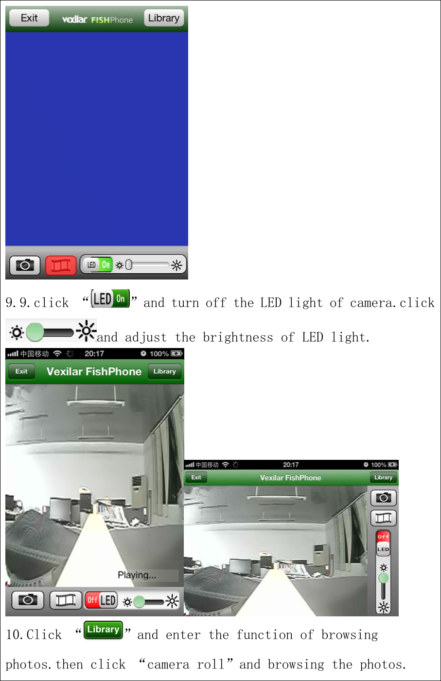 9.9.click “ ”and turn off the LED light of camera.clickand adjust the brightness of LED light.10.Click “ ”and enter the function of browsingphotos.then click “camera roll”and browsing the photos.