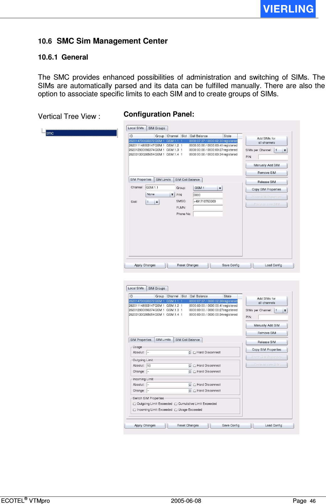 ECOTEL® VTMpro  2005-06-08 Page  46    10.6 SMC Sim Management Center 10.6.1  General The  SMC  provides  enhanced  possibilities  of  administration  and  switching  of  SIMs.  The SIMs are automatically parsed and its data can be fulfilled manually. There are also the option to associate specific limits to each SIM and to create groups of SIMs.  Vertical Tree View :  Configuration Panel:       