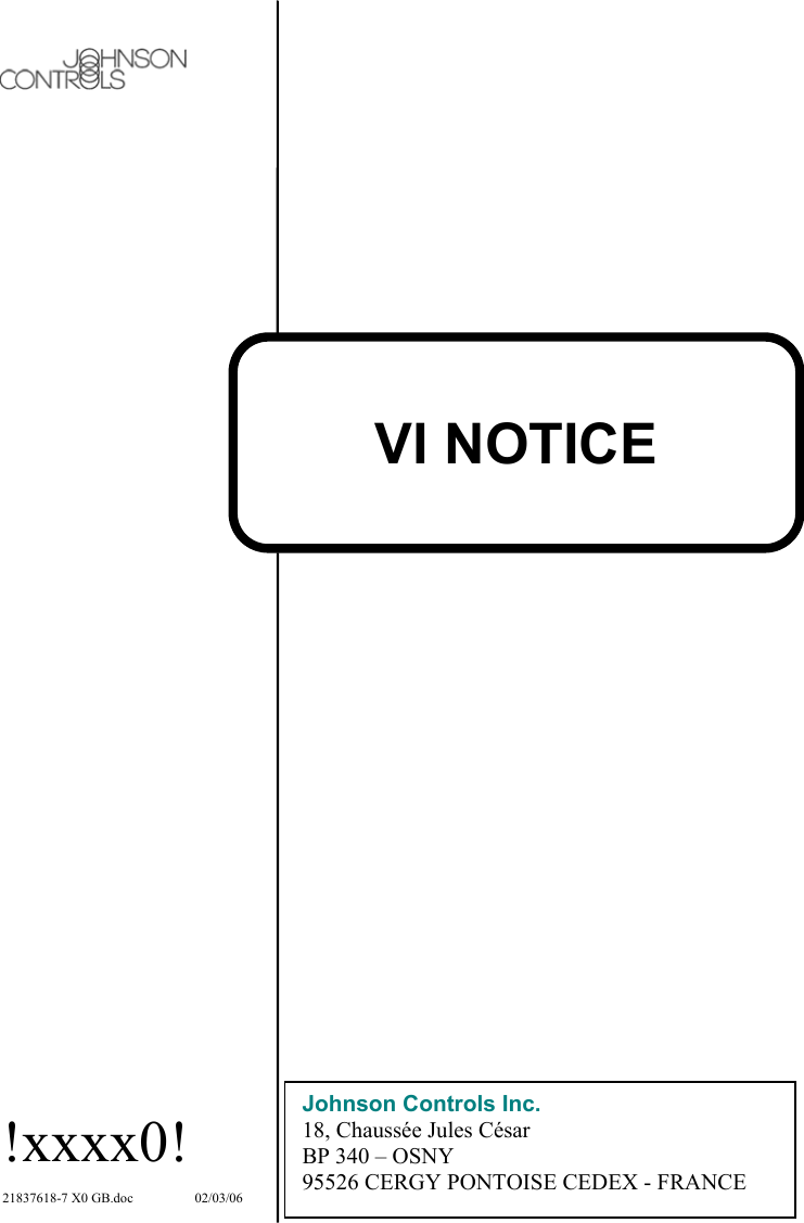  1  VI NOTICE             Johnson Controls Inc. 18, Chaussée Jules César BP 340 – OSNY 95526 CERGY PONTOISE CEDEX - FRANCE !xxxx0!  21837618-7 X0 GB.doc   02/03/06 