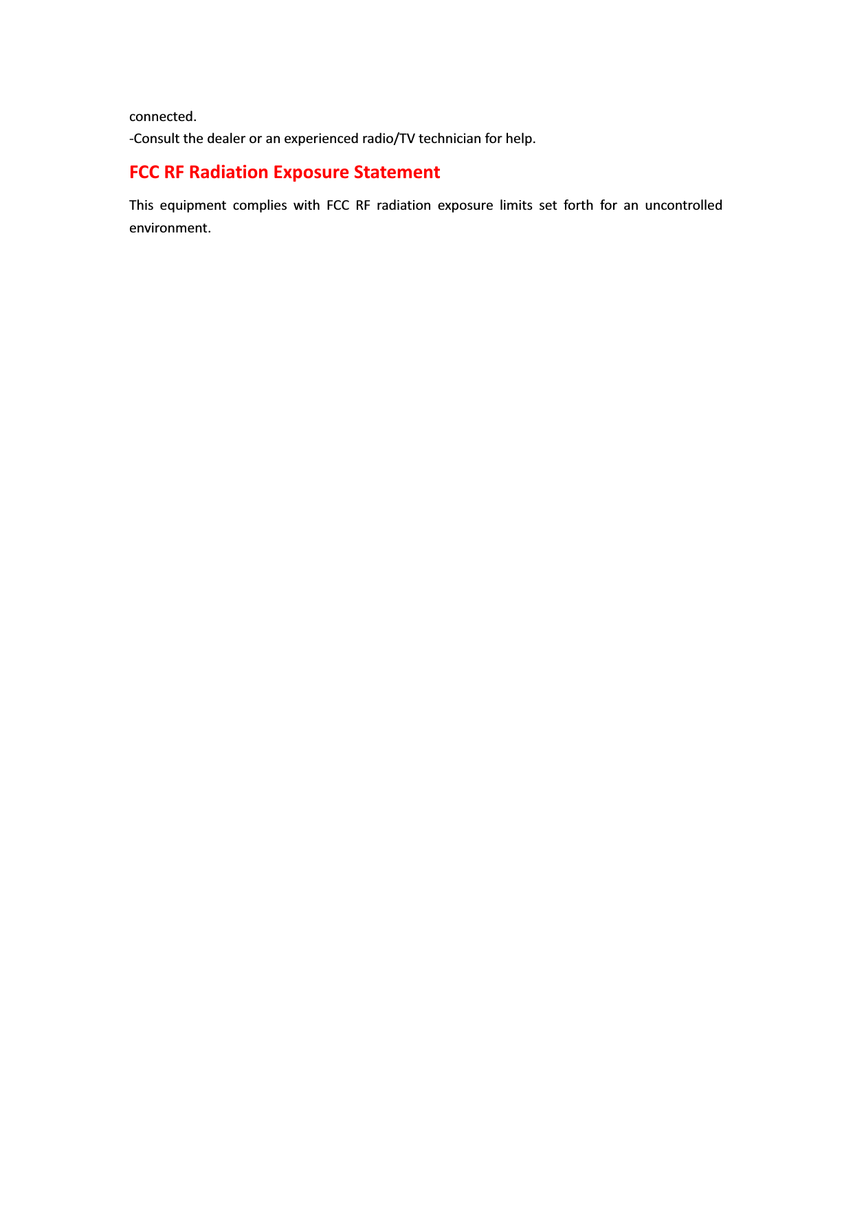 connected. -Consult the dealer or an experienced radio/TV technician for help. FCC RF Radiation Exposure Statement This equipment complies with FCC RF radiation exposure limits set forth for an uncontrolled environment. 