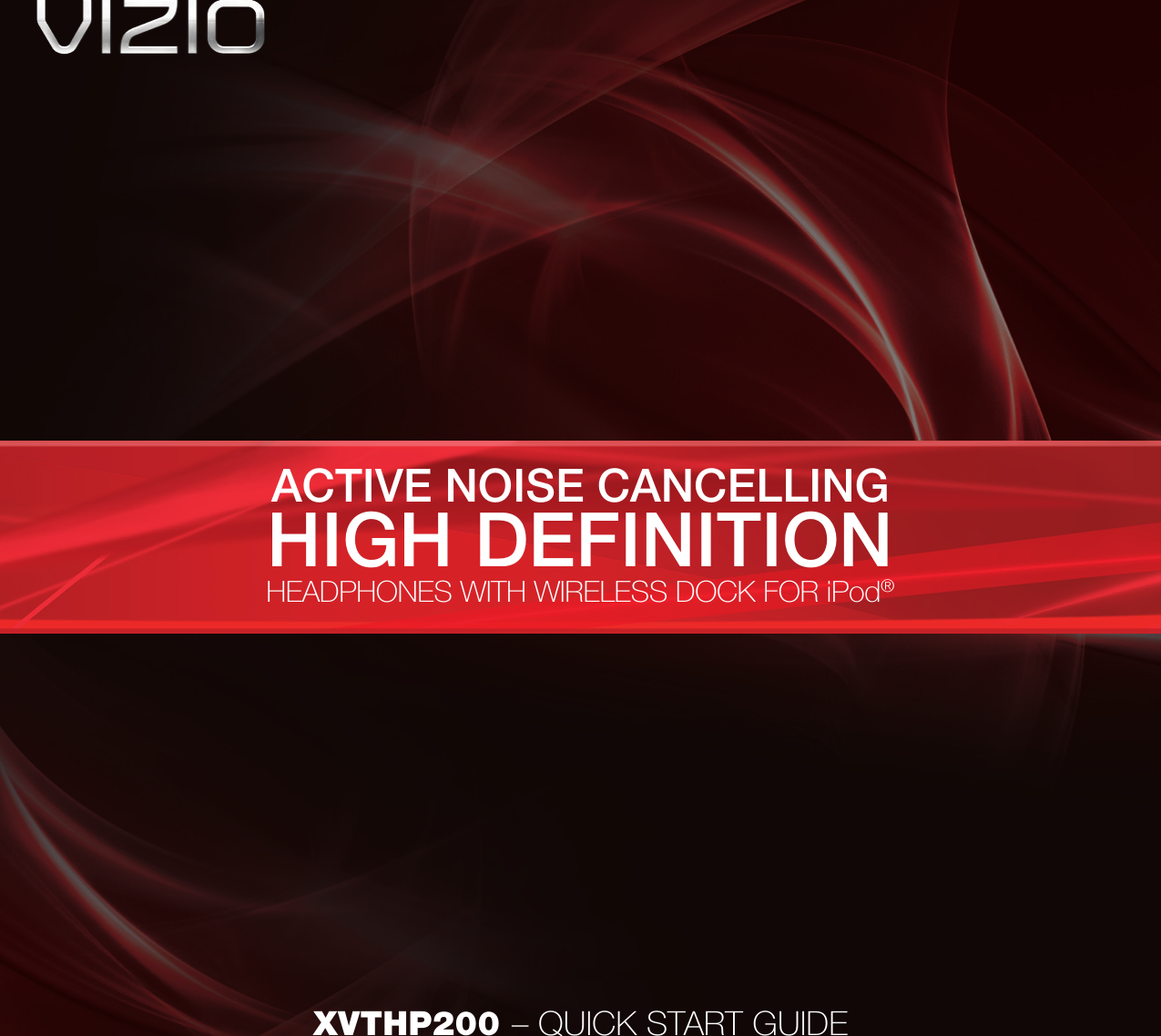XVTHP200 – QUICK START GUIDEHIGH DEFINITION HEADPHONES WITH WIRELESS DOCK FOR iPod®ACTIVE NOISE CANCELLING 
