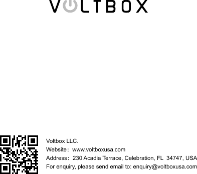 Voltbox LLC.Website：www.voltboxusa.comAddress：230 Acadia Terrace, Celebration, FL  34747, USAFor enquiry, please send email to: enquiry@voltboxusa.com