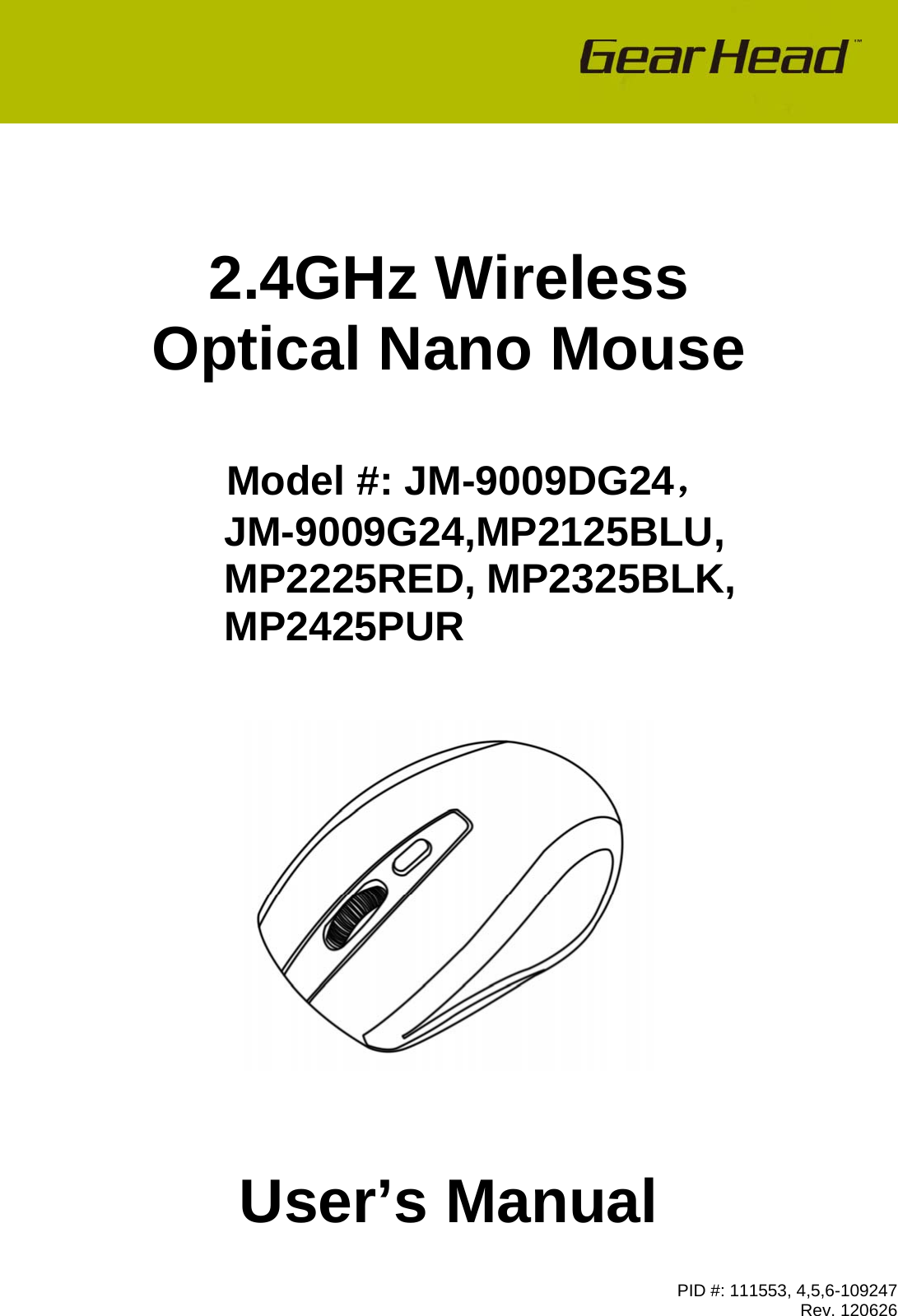 PID #: 111553, 4,5,6-109247  Rev. 120626        2.4GHz Wireless Optical Nano Mouse    Model #: JM-9009DG24， JM-9009G24,MP2125BLU, MP2225RED, MP2325BLK, MP2425PUR         User’s Manual  