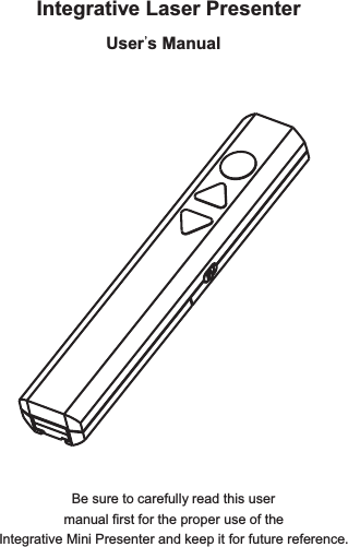  Integrative Laser Presenter User&apos;s Manual Be sure to carefully read this user manual first for the proper use of the   Integrative Mini Presenter and keep it for future reference. 