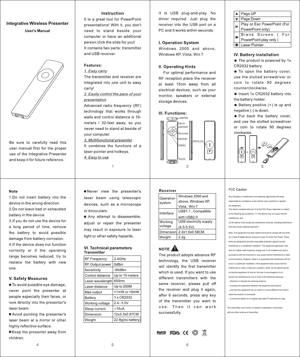 FCC Caution Any Changes or modifications not expressly approved by the party responsible for compliance could void the user’s authority to operatethe equipment. This device complies with part 15 of the FCC Rules. Operation is subject to the following two conditions: (1) This device may not cause harmful interference, and(2) this device must accept any interference received, including interference that may cause undesired operation. Note: This equipment has been tested and found to comply with the limits for a Class B digital device, pursuant to part 15 of the FCC Rules. These limits are designed to provide reasonable protection against harmful interference in a residential installation. This equipment generates uses and can radiate radio frequency energy and, if not installed and used in accordance with the instructions, may cause harmful interference to radio communications. However, there is no guarantee that interference will not occur in a particular installation. If this equipment does cause harmful interference to radio or television reception, which can be determined by turning the equipment off and on, the user is encouraged to try to correct the interference by one or more of the following measures: —Reorient or relocate the receiving antenna. —Increase the separation between the equipment and receiver. —Connect the equipment into an outlet on a circuit different from that to which the receiver is connected. —Consult the dealer or an experienced radio/TV technician for help. This transmitter must not be co-located or operating in conjunction with any other antenna or transmitter.