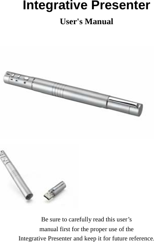  Integrative Presenter   User&apos;s Manual            Be sure to carefully read this user’s   manual first for the proper use of the   Integrative Presenter and keep it for future reference.   