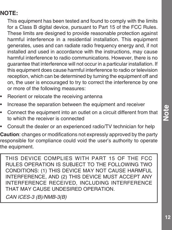 12 NoteNOTE: Thisequipmenthasbeentestedandfoundtocomplywiththelimitsfor a Class B digital device, pursuant to Part 15 of the FCC Rules. These limits are designed to provide reasonable protection against harmful interference in a residential installation. This equipmentgenerates,usesandcanradiateradiofrequencyenergyand,ifnotinstalled and used in accordance with the instructions, may cause harmful interference to radio communications. However, there is no guarantee that interference will not occur in a particular installation. If thisequipmentdoescauseharmfulinterferencetoradioortelevisionreception,whichcanbedeterminedbyturningtheequipmentoffandon, the user is encouraged to try to correct the interference by one ormoreofthefollowingmeasures:• Reorientorrelocatethereceivingantenna• Increasetheseparationbetweentheequipmentandreceiver• Connecttheequipmentintoanoutletonacircuitdifferentfromthatto which the receiver is connected• Consultthedealeroranexperiencedradio/TVtechnicianforhelpCaution:changesormodicationsnotexpresslyapprovedbythepartyresponsible for compliance could void the user’s authority to operate theequipment.THIS DEVICE COMPLIES  WITH  PART  15  OF  THE  FCC RULES OPERATION IS SUBJECT TO THE FOLLOWING TWO CONDITIONS:(1)THISDEVICEMAYNOTCAUSEHARMFULINTERFERENCE,AND(2)THISDEVICEMUSTACCEPTANYINTERFERENCE RECEIVED, INCLUDING INTERFERENCE THATMAYCAUSEUNDESIREDOPERATION.CAN ICES-3 (B)/NMB-3(B)