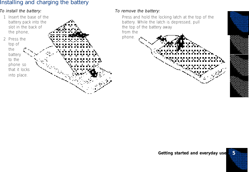 Installing and charging the batteryTo install the battery:1Insert the base of thebattery pack into theslot in the back ofthe phone,2Press thetop ofthebatteryto thephone sothat it locksinto place.To remove the battery:•Press and hold the locking latch at the top of thebattery. While the latch is depressed, pullthe top of the battery awayfrom thephone.5Getting started and everyday use