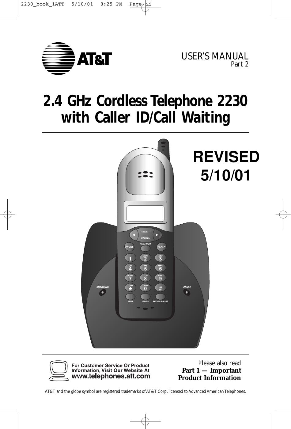 12.4 GHz Cordless Telephone 2230with Caller ID/Call Waiting1Please also readPart 1 — Important Product InformationUSER’S MANUAL Part 2AT&amp;T and the globe symbol are registered trademarks of AT&amp;T Corp.licensed to Advanced American Telephones.REVISED5/10/012230_book_1ATT  5/10/01  8:25 PM  Page ii