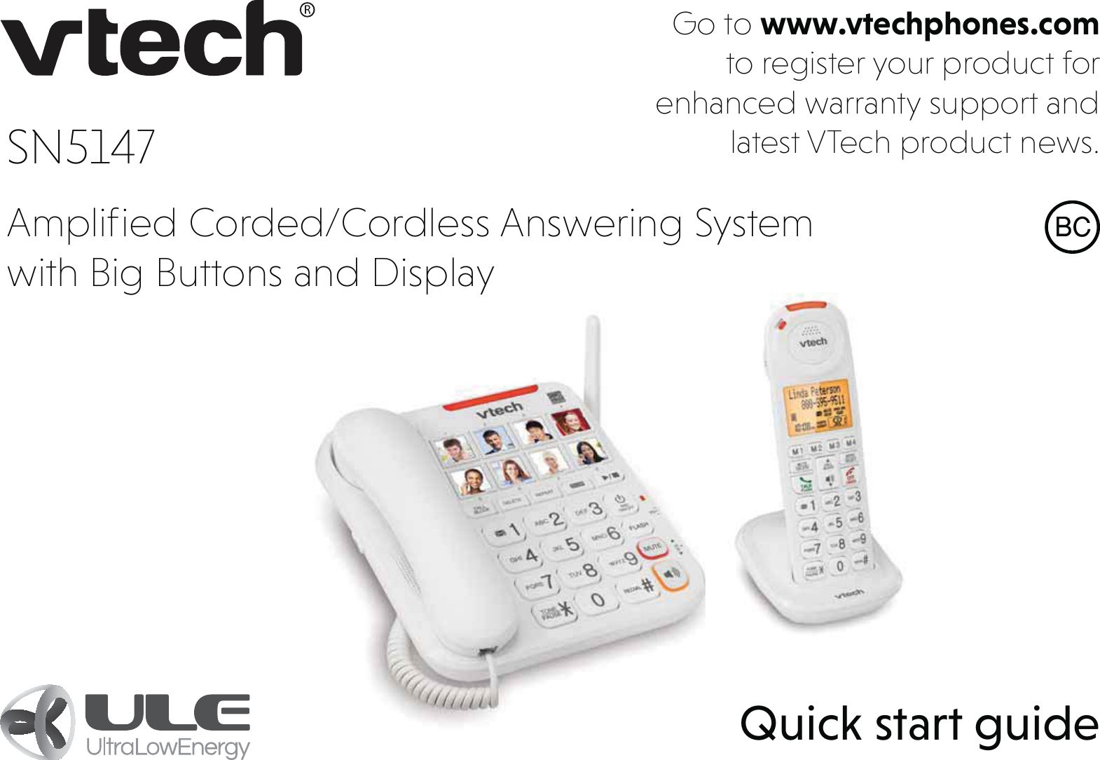 Go to www.vtechphones.com to register your product for enhanced warranty support and latest VTech product news.%&amp;SN5147 Ampliﬁed Corded/Cordless Answering System with Big Buttons and DisplayQuick start guide