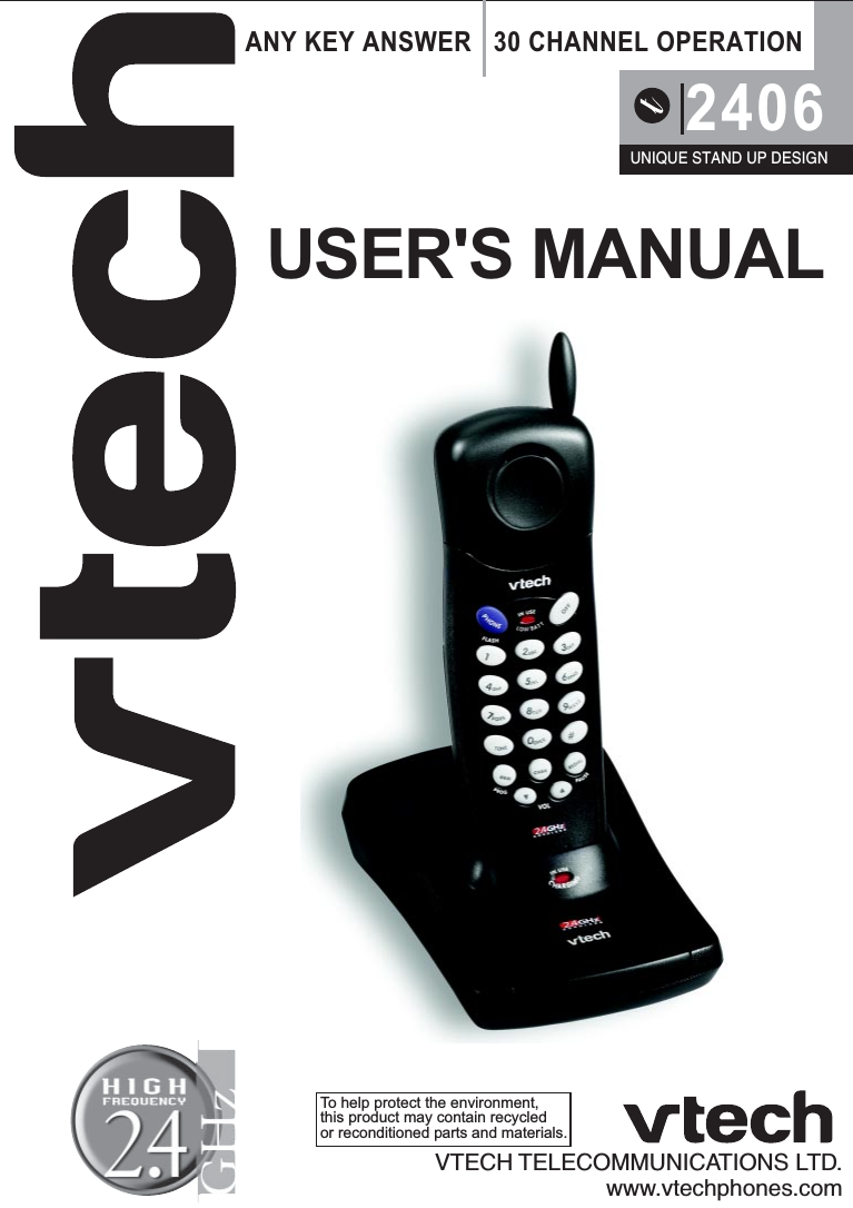 USER&apos;S MANUALVTECH TELECOMMUNICATIONS LTD.www.vtechphones.comUNIQUE STAND UP DESIGN2406ANY KEY ANSWER   30 CHANNEL OPERATIONTo help protect the environment,this product may contain recycledor reconditioned parts and materials.