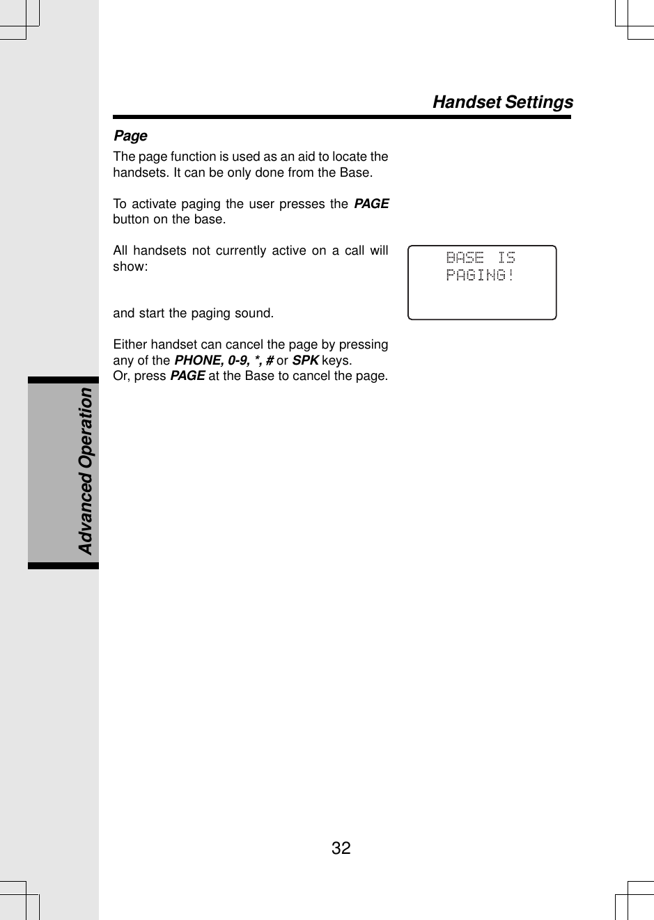 32PageThe page function is used as an aid to locate thehandsets. It can be only done from the Base.To activate paging the user presses the PAGEbutton on the base.All handsets not currently active on a call willshow:and start the paging sound.Either handset can cancel the page by pressingany of the PHONE, 0-9, *, # or SPK keys.Or, press PAGE at the Base to cancel the page.Handset SettingsAdvanced Operation