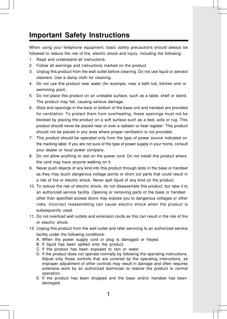 1Important Safety InstructionsWhen using your telephone equipment, basic safety precautions should always befollowed to reduce the risk of fire, electric shock and injury, including the following:1. Read and understand all instructions.2. Follow all warnings and instructions marked on the product.3. Unplug this product from the wall outlet before cleaning. Do not use liquid or aerosolcleaners. Use a damp cloth for cleaning.4. Do not use this product near water (for example, near a bath tub, kitchen sink orswimming pool).5. Do not place this product on an unstable surface, such as a table, shelf or stand.The product may fall, causing serious damage.6. Slots and openings in the back or bottom of the base unit and handset are providedfor ventilation. To protect them from overheating, these openings must not beblocked by placing the product on a soft surface such as a bed, sofa or rug. Thisproduct should never be placed near or over a radiator or heat register. This productshould not be placed in any area where proper ventilation is not provided.7. This product should be operated only from the type of power source indicated onthe marking label. If you are not sure of the type of power supply in your home, consultyour dealer or local power company.8. Do not allow anything to rest on the power cord. Do not install this product wherethe cord may have anyone walking on it.9. Never push objects of any kind into this product through slots in the base or handsetas they may touch dangerous voltage points or short out parts that could result ina risk of fire or electric shock. Never spill liquid of any kind on the product.10. To reduce the risk of electric shock, do not disassemble this product, but take it toan authorized service facility. Opening or removing parts of the base or handsetother than specified access doors may expose you to dangerous voltages or otherrisks. Incorrect reassembling can cause electric shock when the product issubsequently used.11. Do not overload wall outlets and extension cords as this can result in the risk of fireor electric shock.12. Unplug this product from the wall outlet and refer servicing to an authorized servicefacility under the following conditions:A. When the power supply cord or plug is damaged or frayed.B. If liquid has been spilled onto the product.C. If the product has been exposed to rain or water.D. If the product does not operate normally by following the operating instructions.Adjust only those controls that are covered by the operating instructions, asimproper adjustment of other controls may result in damage and often requiresextensive work by an authorized technician to restore the product to normaloperation.E. If the product has been dropped and the base and/or handset has beendamaged.