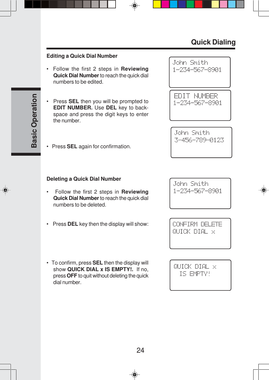 24Basic OperationEditing a Quick Dial Number•  Follow the first 2 steps in ReviewingQuick Dial Number to reach the quick dialnumbers to be edited.•   Press SEL then you will be prompted toEDIT NUMBER. Use DEL key to back-space and press the digit keys to enterthe number.•   Press SEL again for confirmation.Deleting a Quick Dial Number•   Follow the first 2 steps in ReviewingQuick Dial Number to reach the quick dialnumbers to be deleted.•    Press DEL key then the display will show:•   To confirm, press SEL then the display willshow QUICK DIAL x IS EMPTY!.  If no,press OFF to quit without deleting the quickdial number.Quick Dialing