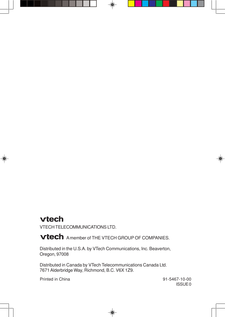 VTECH TELECOMMUNICATIONS LTD.A member of THE VTECH GROUP OF COMPANIES.Distributed in the U.S.A. by VTech Communications, Inc. Beaverton,Oregon, 97008Distributed in Canada by VTech Telecommunications Canada Ltd.7671 Alderbridge Way, Richmond, B.C. V6X 1Z9.Printed in China 91-5467-10-00ISSUE 0