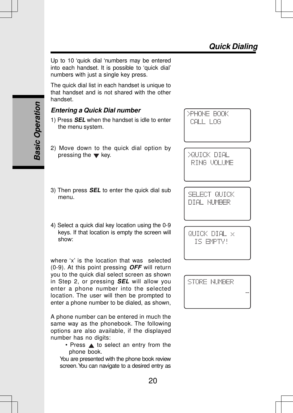 20Up to 10 ‘quick dial ‘numbers may be enteredinto each handset. It is possible to ‘quick dial’numbers with just a single key press.The quick dial list in each handset is unique tothat handset and is not shared with the otherhandset.Entering a Quick Dial number1) Press SEL when the handset is idle to enterthe menu system.2) Move down to the quick dial option bypressing the   key.3) Then press SEL to enter the quick dial submenu.4) Select a quick dial key location using the 0-9keys. If that location is empty the screen willshow:where ‘x’ is the location that was  selected(0-9). At this point pressing OFF will returnyou to the quick dial select screen as shownin Step 2, or pressing SEL will allow youenter a phone number into the selectedlocation. The user will then be prompted toenter a phone number to be dialed, as shown,A phone number can be entered in much thesame way as the phonebook. The followingoptions are also available, if the displayednumber has no digits:• Press   to select an entry from thephone book.You are presented with the phone book reviewscreen. You can navigate to a desired entry asBasic OperationQuick Dialing